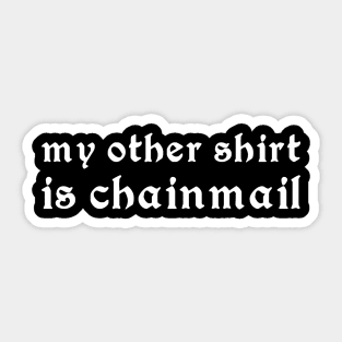 My Other Shirt Is Chainmail Sticker